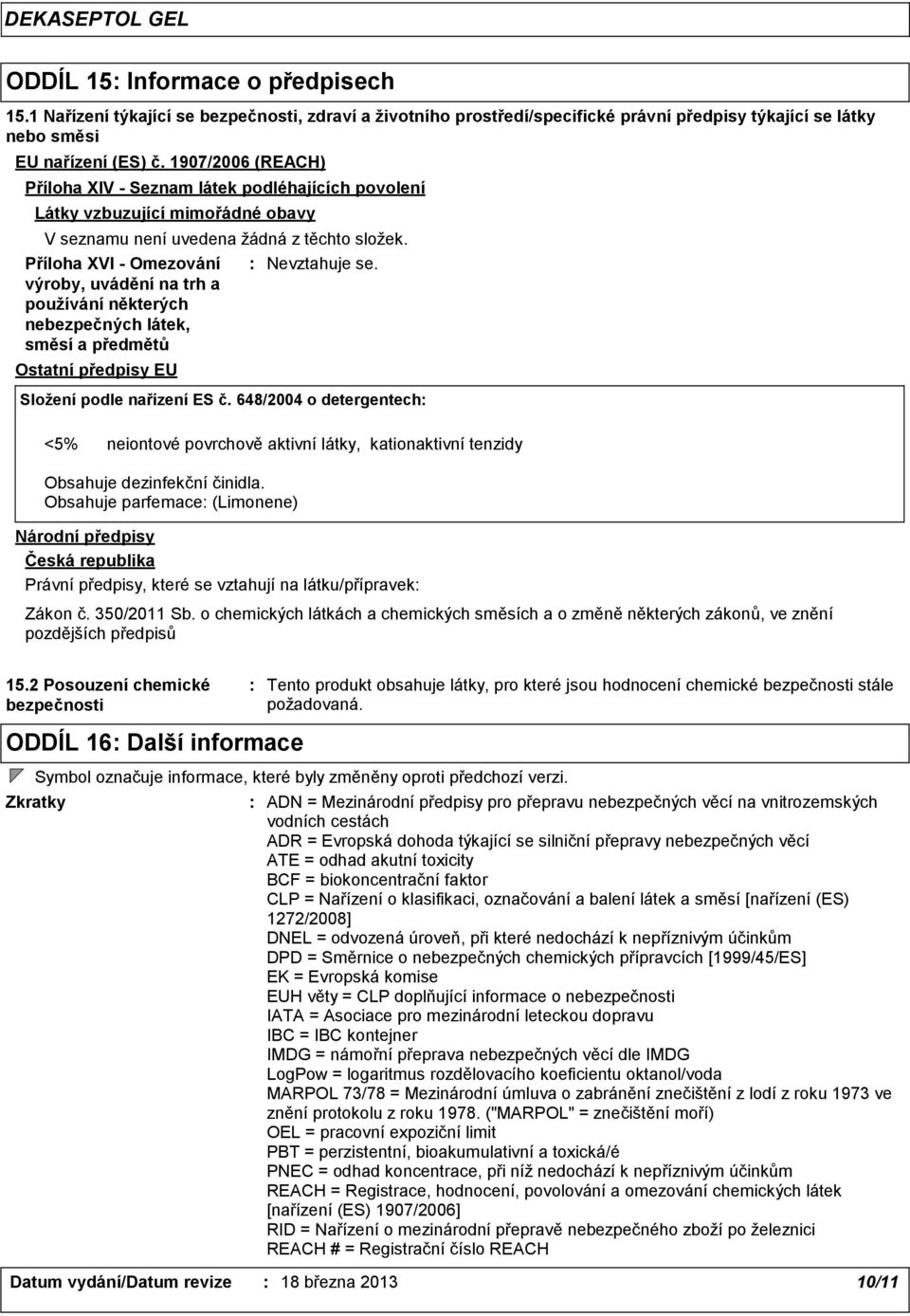 Příloha XVI Omezování výroby, uvádění na trh a používání některých nebezpečných látek, směsí a předmětů Ostatní předpisy EU Složení podle nařízení ES č.