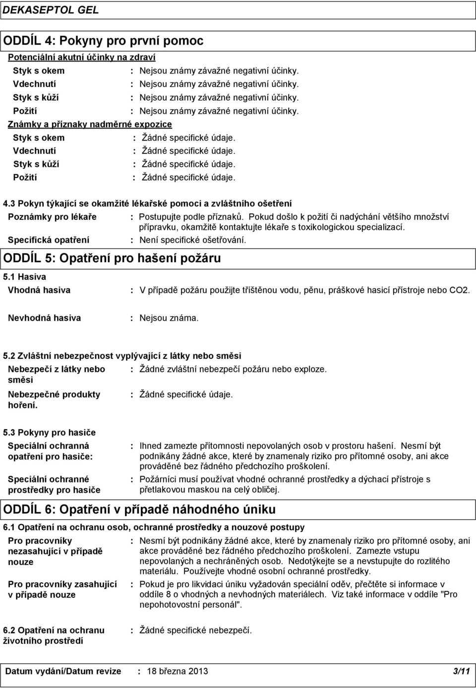 3 Pokyn týkající se okamžité lékařské pomoci a zvláštního ošetření Poznámky pro lékaře Specifická opatření ODDÍL 5 Opatření pro hašení požáru Postupujte podle příznaků.