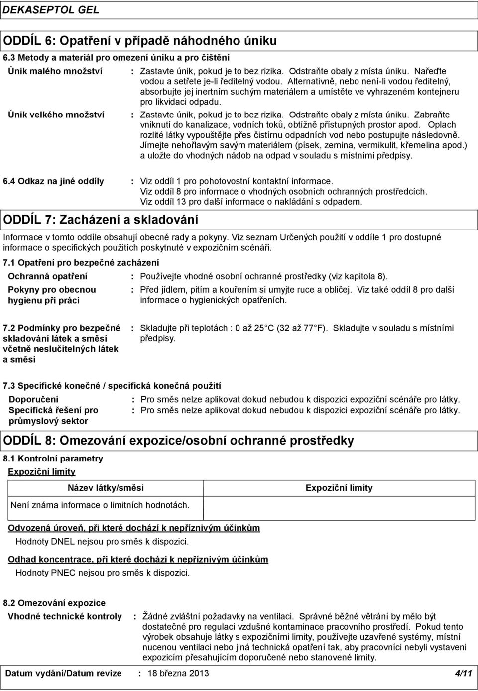 Alternativně, nebo neníli vodou ředitelný, absorbujte jej inertním suchým materiálem a umístěte ve vyhrazeném kontejneru pro likvidaci odpadu. Zastavte únik, pokud je to bez rizika.