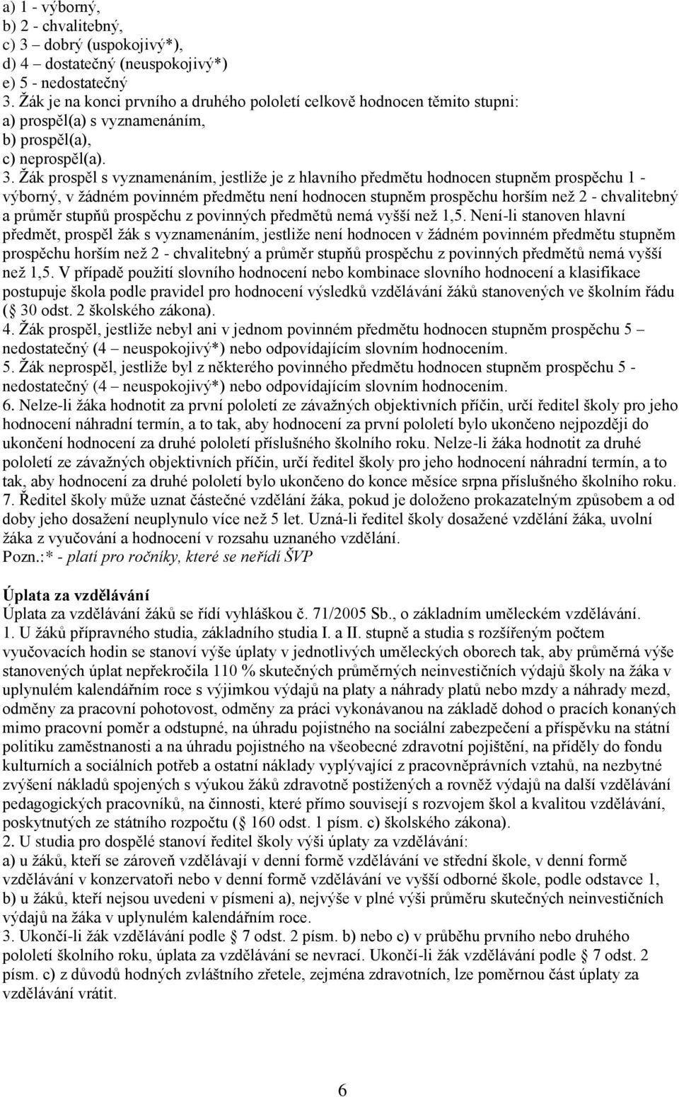 Ţák prospěl s vyznamenáním, jestliţe je z hlavního předmětu hodnocen stupněm prospěchu 1 - výborný, v ţádném povinném předmětu není hodnocen stupněm prospěchu horším neţ 2 - chvalitebný a průměr