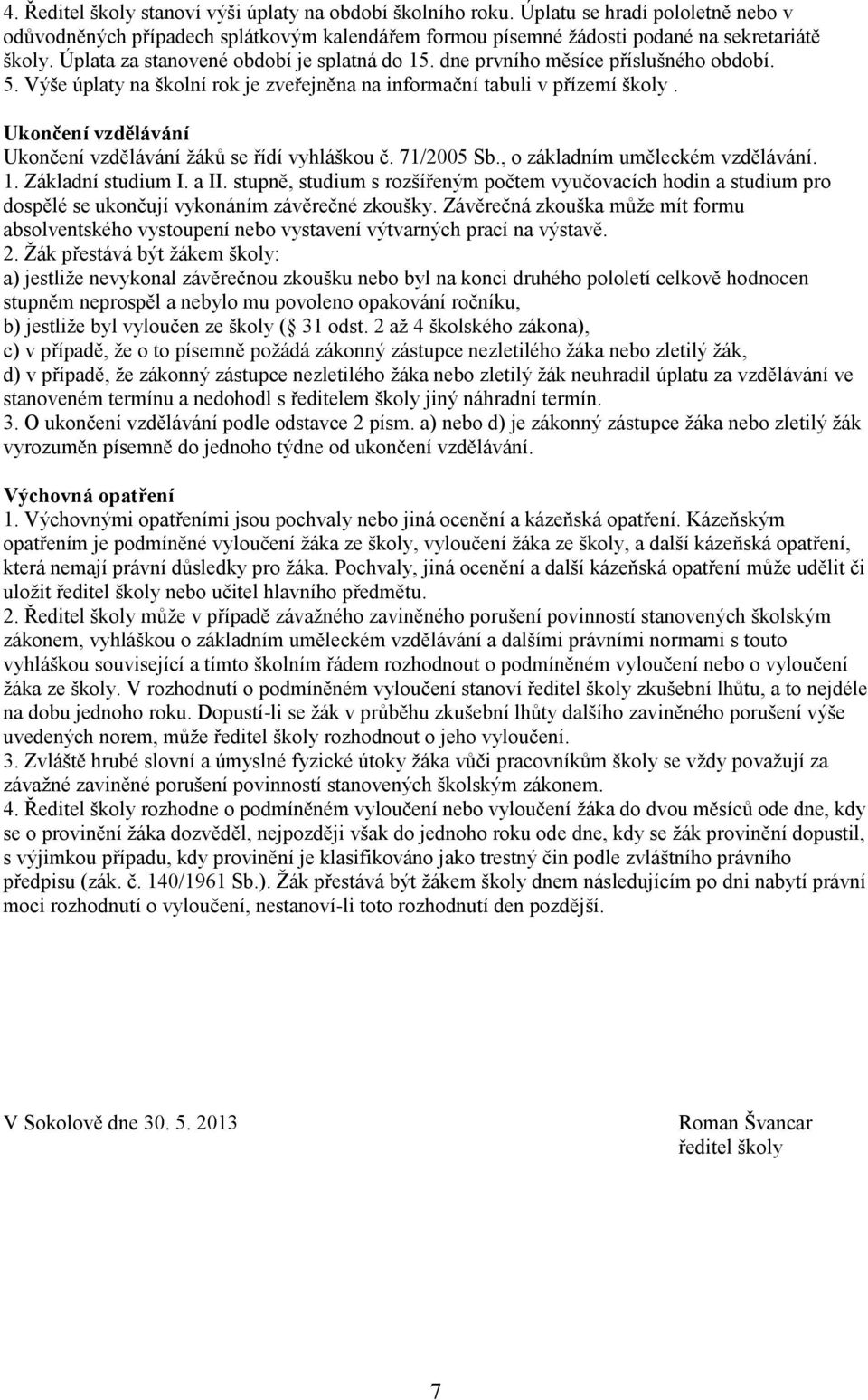 Ukončení vzdělávání Ukončení vzdělávání ţáků se řídí vyhláškou č. 71/2005 Sb., o základním uměleckém vzdělávání. 1. Základní studium I. a II.
