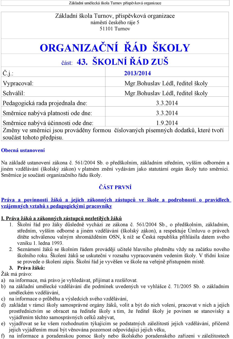 2014 Změny ve směrnici jsou prováděny formou číslovaných písemných dodatků, které tvoří součást tohoto předpisu. Obecná ustanovení Na základě ustanovení zákona č. 561/2004 Sb.