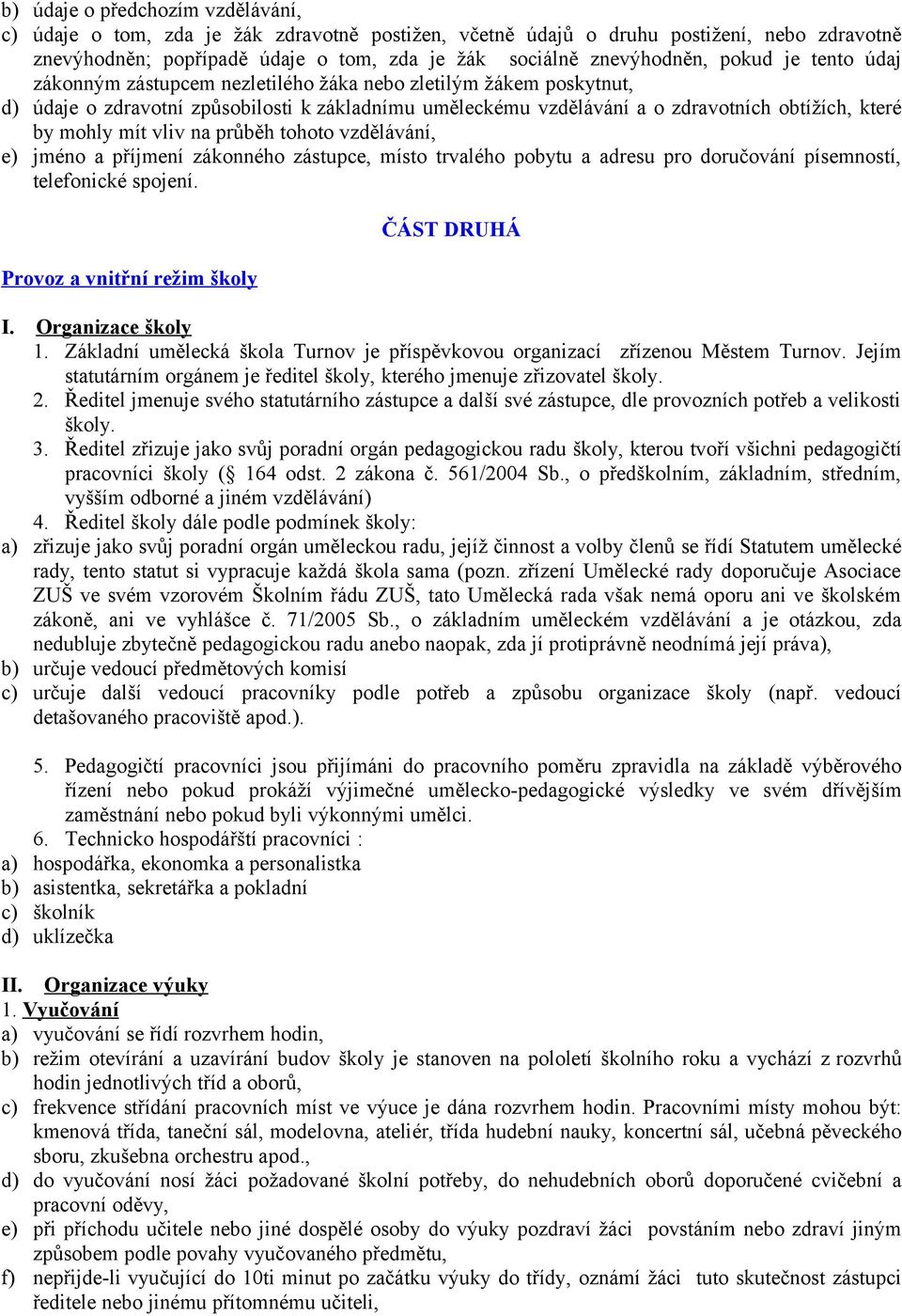 mít vliv na průběh tohoto vzdělávání, e) jméno a příjmení zákonného zástupce, místo trvalého pobytu a adresu pro doručování písemností, telefonické spojení. Provoz a vnitřní režim školy ČÁST DRUHÁ I.