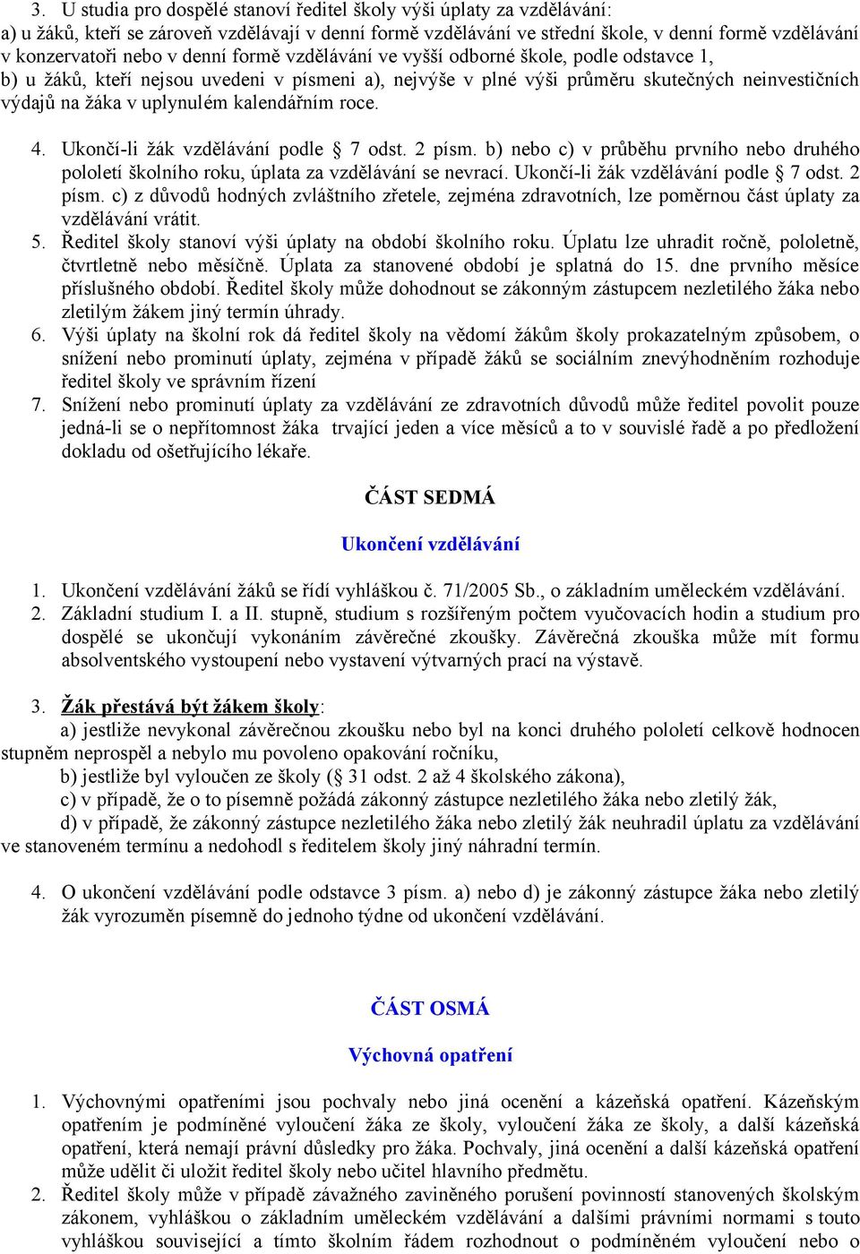 kalendářním roce. 4. Ukončí-li žák vzdělávání podle 7 odst. 2 písm. b) nebo c) v průběhu prvního nebo druhého pololetí školního roku, úplata za vzdělávání se nevrací.