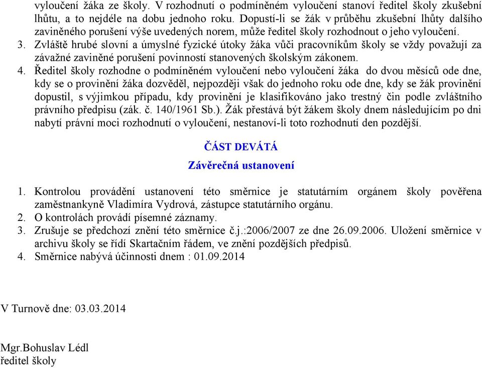 Zvláště hrubé slovní a úmyslné fyzické útoky žáka vůči pracovníkům školy se vždy považují za závažné zaviněné porušení povinností stanovených školským zákonem. 4.