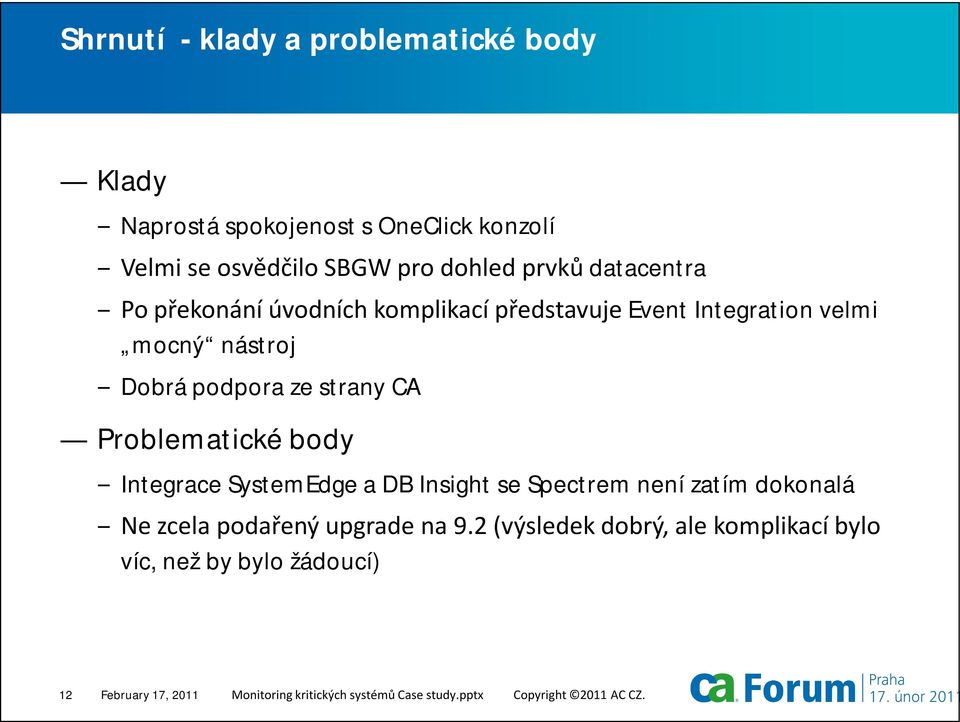 Problematické body Integrace SystemEdge a DB Insight se Spectrem není zatím dokonalá Ne zcela podařený upgrade na 9.