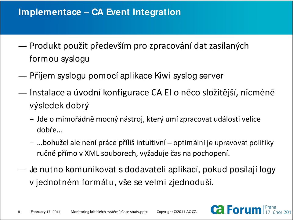 bohužel ale není práce příliš intuitivní optimální je upravovat politiky ručně přímo v XML souborech, vyžaduje čas na pochopení.