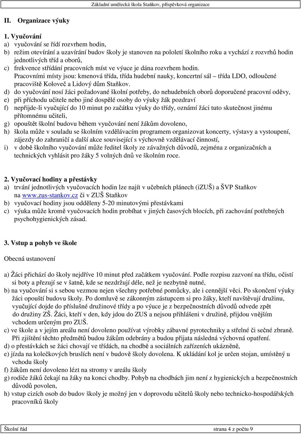 střídání pracovních míst ve výuce je dána rozvrhem hodin. Pracovními místy jsou: kmenová třída, třída hudební nauky, koncertní sál třída LDO, odloučené pracoviště Koloveč a Lidový dům Staňkov.