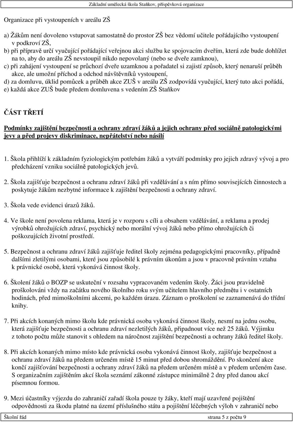 pořadatel si zajistí způsob, který nenaruší průběh akce, ale umožní příchod a odchod návštěvníků vystoupení, d) za domluvu, úklid pomůcek a průběh akce ZUŠ v areálu ZŠ zodpovídá vyučující, který tuto