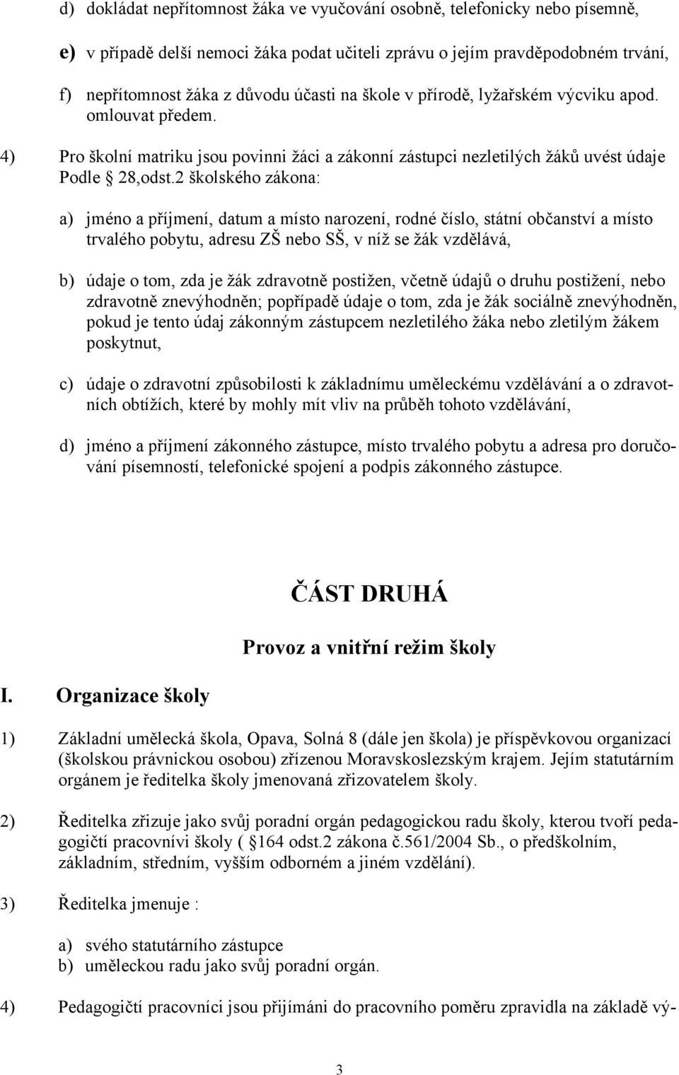 2 školského zákona: a) jméno a příjmení, datum a místo narození, rodné číslo, státní občanství a místo trvalého pobytu, adresu ZŠ nebo SŠ, v níž se žák vzdělává, b) údaje o tom, zda je žák zdravotně