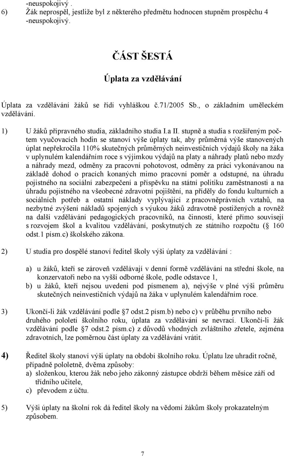 stupně a studia s rozšířeným počtem vyučovacích hodin se stanoví výše úplaty tak, aby průměrná výše stanovených úplat nepřekročila 110% skutečných průměrných neinvestičních výdajů školy na žáka v