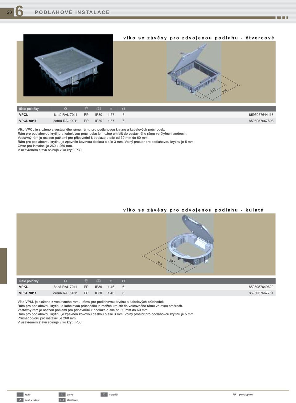 Vestavný rám je osazen patkami pro připevnění k podlaze o síle od 30 mm do 0 mm. Rám pro podlahovou krytinu je zpevněn kovovou deskou o síle 3 mm. Volný prostor pro podlahovou krytinu je 5 mm.