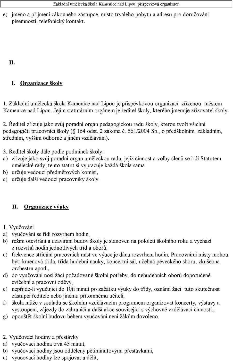 Ředitel zřizuje jako svůj poradní orgán pedagogickou radu školy, kterou tvoří všichni pedagogičtí pracovníci školy ( 164 odst. 2 zákona č. 561/2004 Sb.