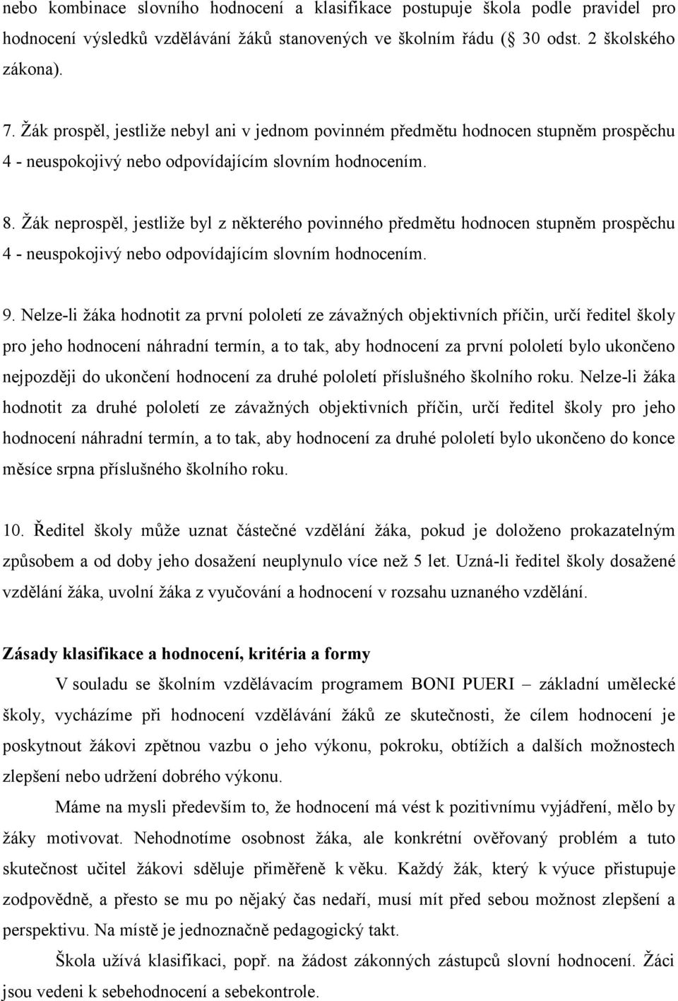 Žák neprospěl, jestliže byl z některého povinného předmětu hodnocen stupněm prospěchu 4 - neuspokojivý nebo odpovídajícím slovním hodnocením. 9.