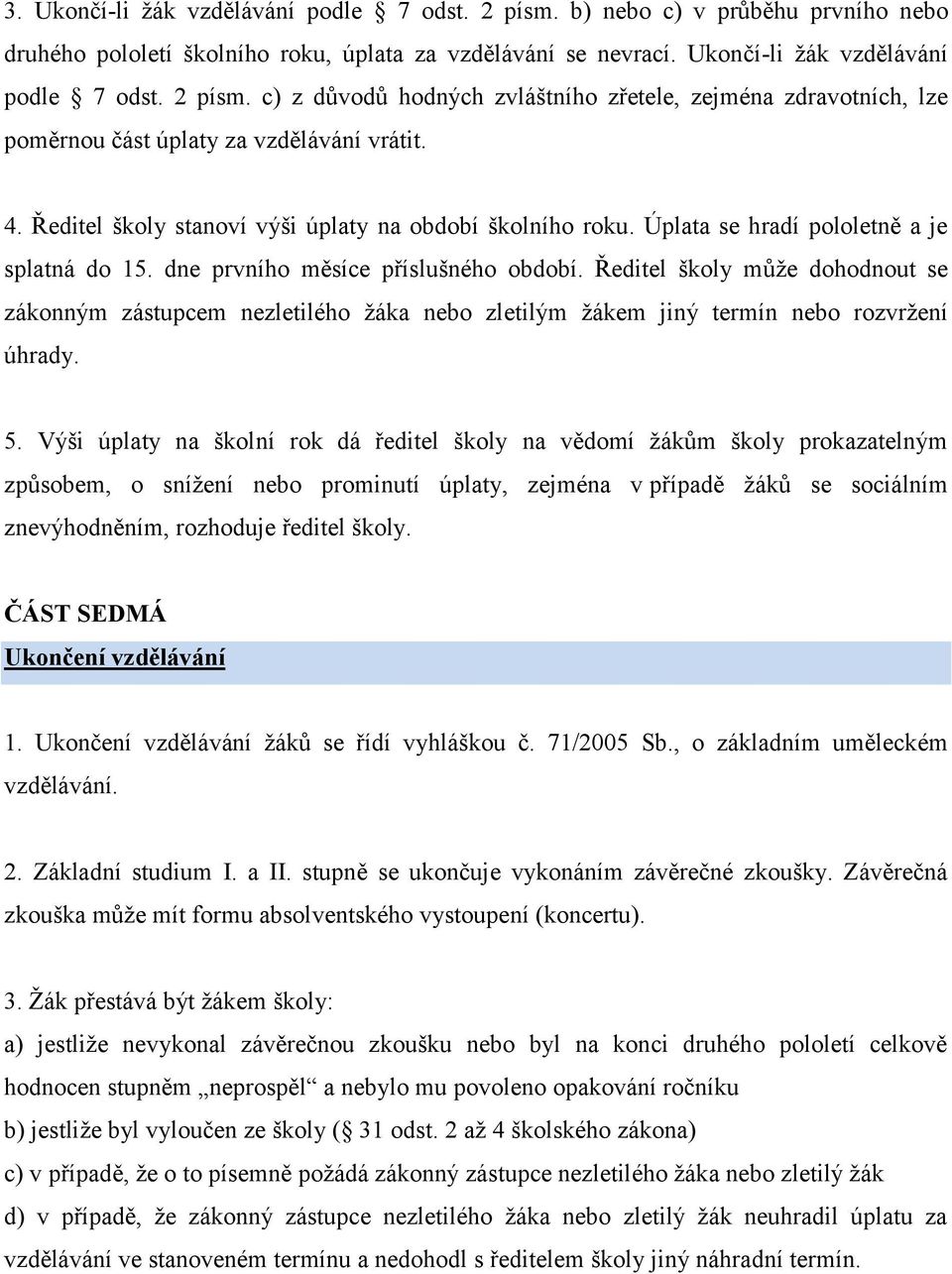 Ředitel školy může dohodnout se zákonným zástupcem nezletilého žáka nebo zletilým žákem jiný termín nebo rozvržení úhrady. 5.