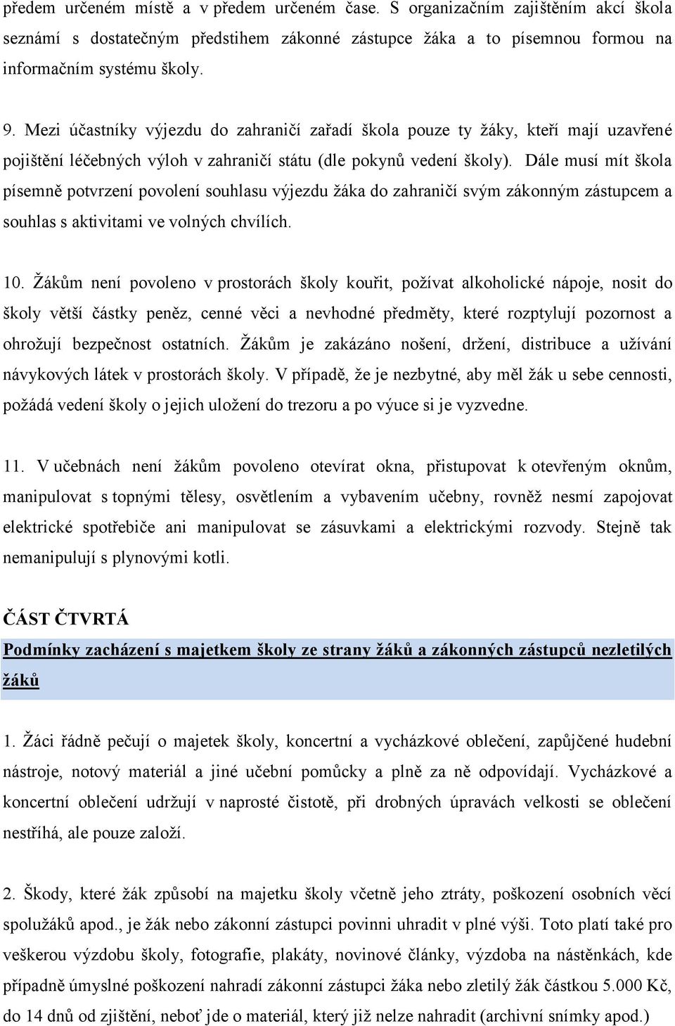 Dále musí mít škola písemně potvrzení povolení souhlasu výjezdu žáka do zahraničí svým zákonným zástupcem a souhlas s aktivitami ve volných chvílích. 10.