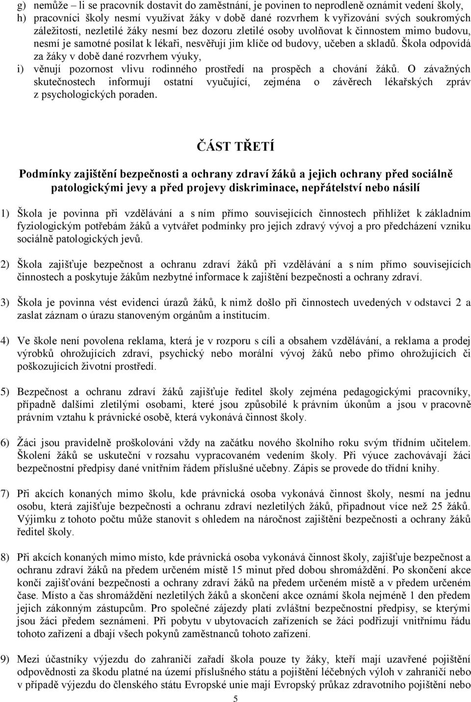 Škola odpovídá za žáky v době dané rozvrhem výuky, i) věnují pozornost vlivu rodinného prostředí na prospěch a chování žáků.