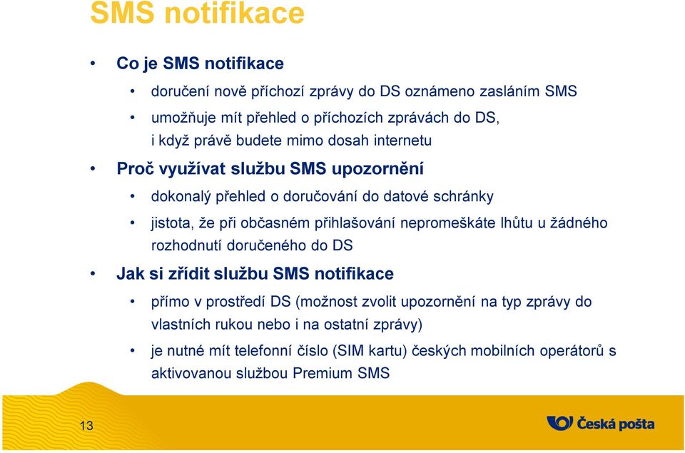 přihlašování nepromeškáte lhůtu u žádného rozhodnutí doručeného do DS Jak si zřídit službu SMS notifikace přímo v prostředí DS (možnost zvolit upozornění