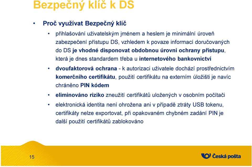 prostřednictvím komerčního certifikátu, použití certifikátu na externím úložišti je navíc chráněno PIN kódem eliminováno riziko zneužití certifikátů uložených v osobním