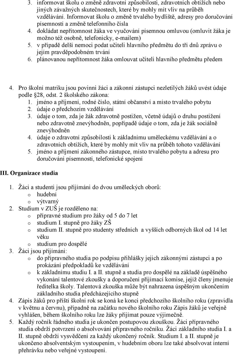 dokládat nepřítomnost žáka ve vyučování písemnou omluvou (omluvit žáka je možno též osobně, telefonicky, e-mailem) 5.