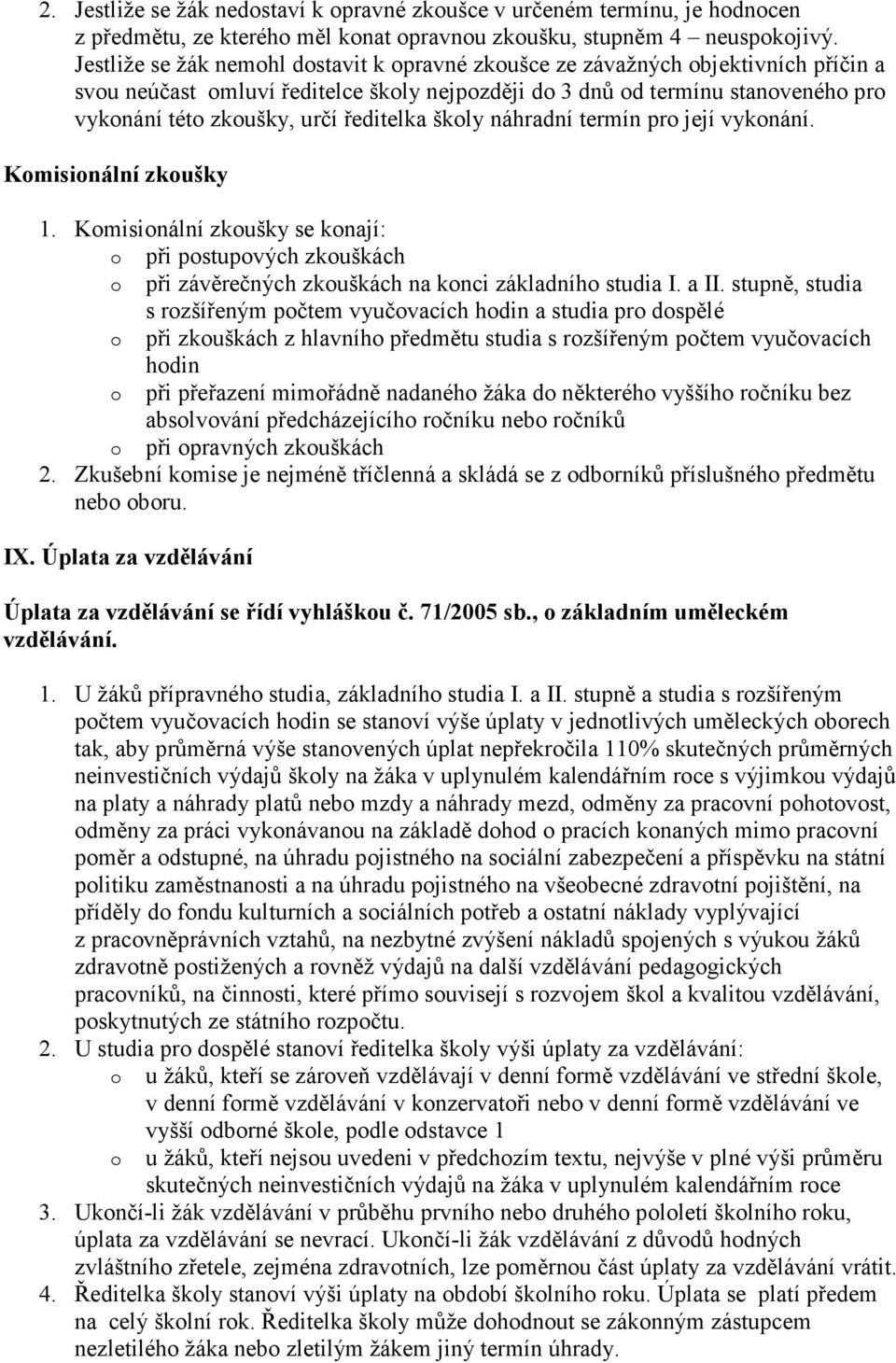 ředitelka školy náhradní termín pro její vykonání. Komisionální zkoušky 1. Komisionální zkoušky se konají: o při postupových zkouškách o při závěrečných zkouškách na konci základního studia I. a II.