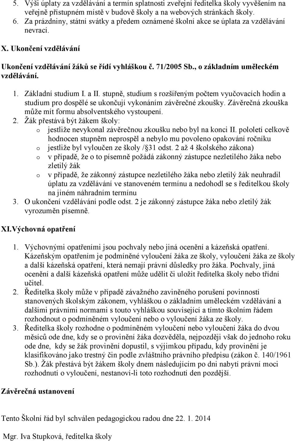 , o základním uměleckém vzdělávání. 1. Základní studium I. a II. stupně, studium s rozšířeným počtem vyučovacích hodin a studium pro dospělé se ukončují vykonáním závěrečné zkoušky.