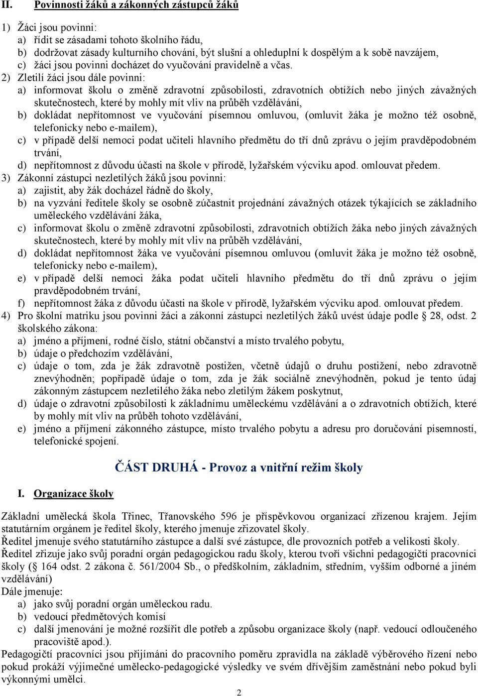 2) Zletilí žáci jsou dále povinni: a) informovat školu o změně zdravotní způsobilosti, zdravotních obtížích nebo jiných závažných skutečnostech, které by mohly mít vliv na průběh vzdělávání, b)