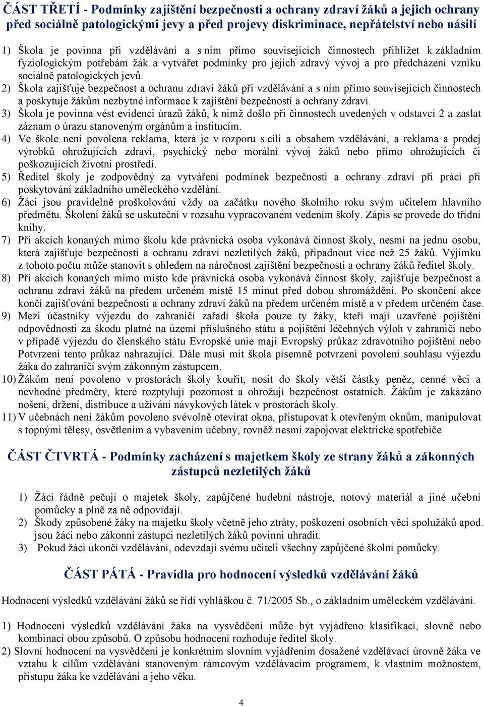 2) Škola zajišťuje bezpečnost a ochranu zdraví žáků při vzdělávání a s ním přímo souvisejících činnostech a poskytuje žákům nezbytné informace k zajištění bezpečnosti a ochrany zdraví.