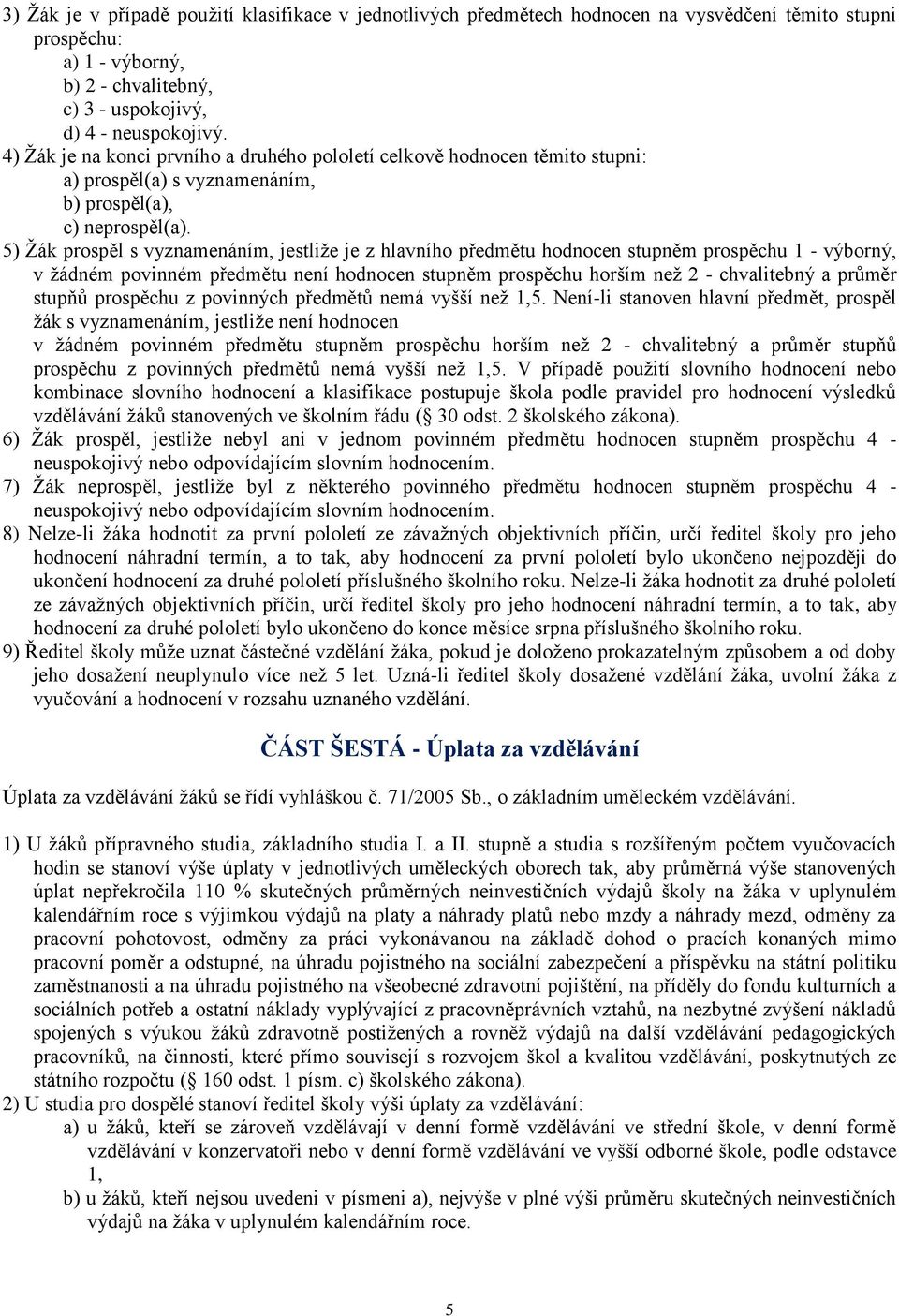 5) Žák prospěl s vyznamenáním, jestliže je z hlavního předmětu hodnocen stupněm prospěchu 1 - výborný, v žádném povinném předmětu není hodnocen stupněm prospěchu horším než 2 - chvalitebný a průměr