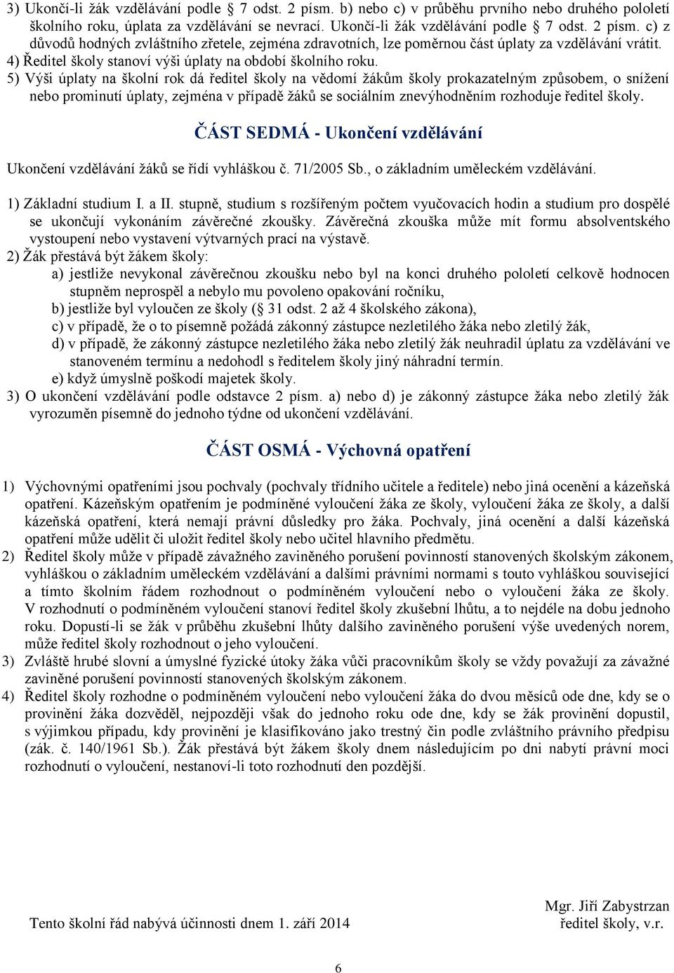 5) Výši úplaty na školní rok dá ředitel školy na vědomí žákům školy prokazatelným způsobem, o snížení nebo prominutí úplaty, zejména v případě žáků se sociálním znevýhodněním rozhoduje ředitel školy.