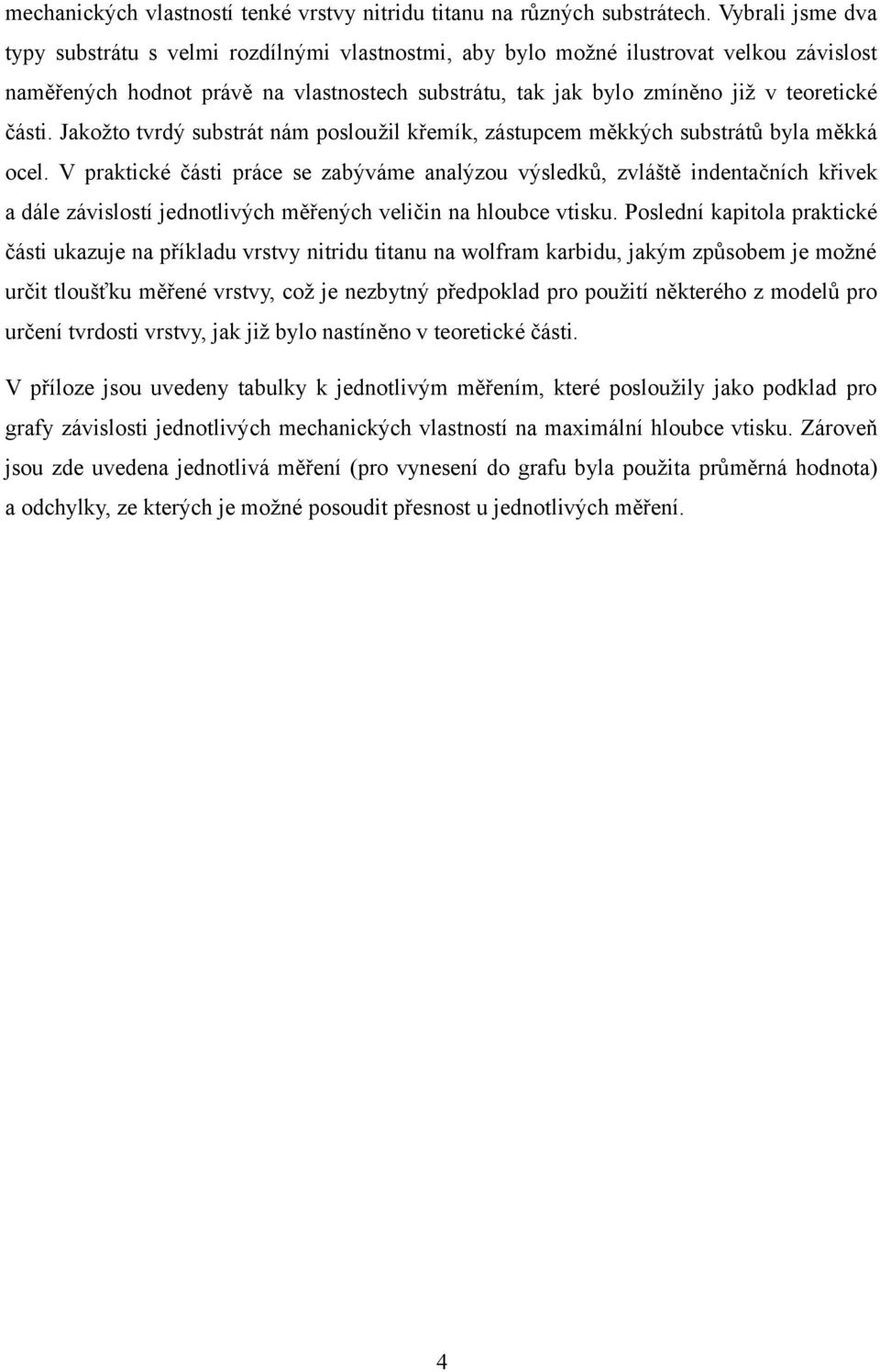 části. Jakožto tvrdý substrát nám posloužil křemík, zástupcem měkkých substrátů byla měkká ocel.