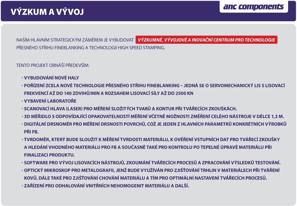 lis s lisovací frekvencí až do 140 zdvihů/min a rozsahem lisovací síly až do 2500 kn - Vybavení laboratoře - Scanovací hlava (laser) pro měření složitých tvarů a kontur při tvářecích zkouškách.