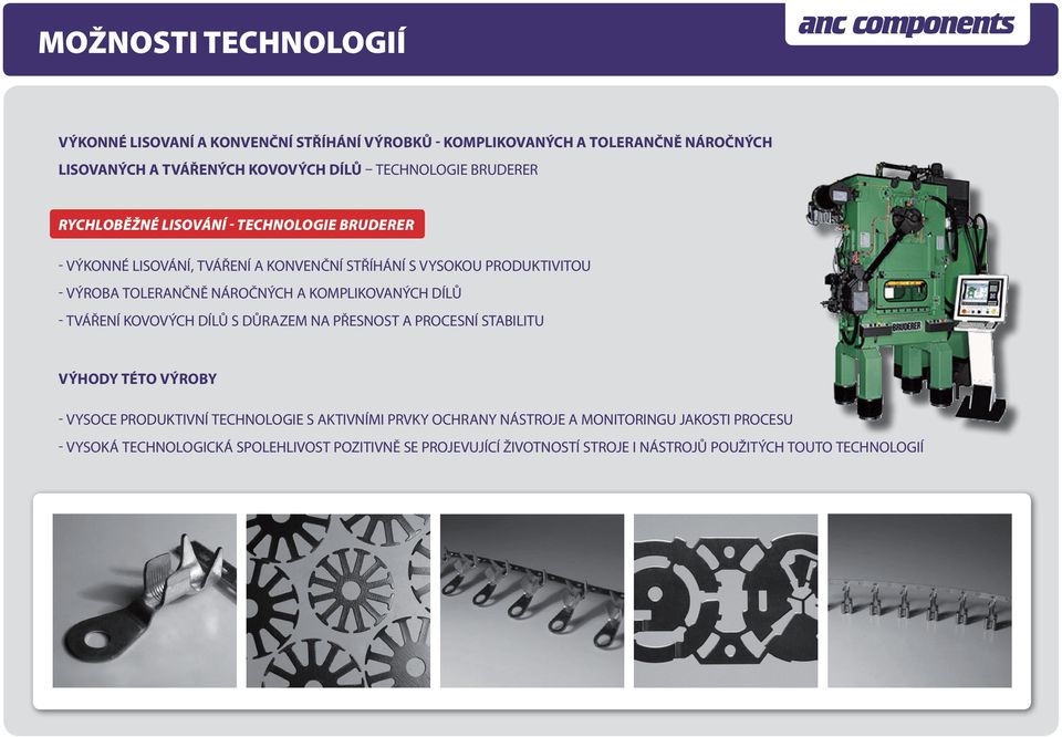 komplikovaných dílů - tváření kovových dílů s důrazem na přesnost a procesní stabilitu Výhody této výroby - vysoce produktivní technologie s aktivními prvky