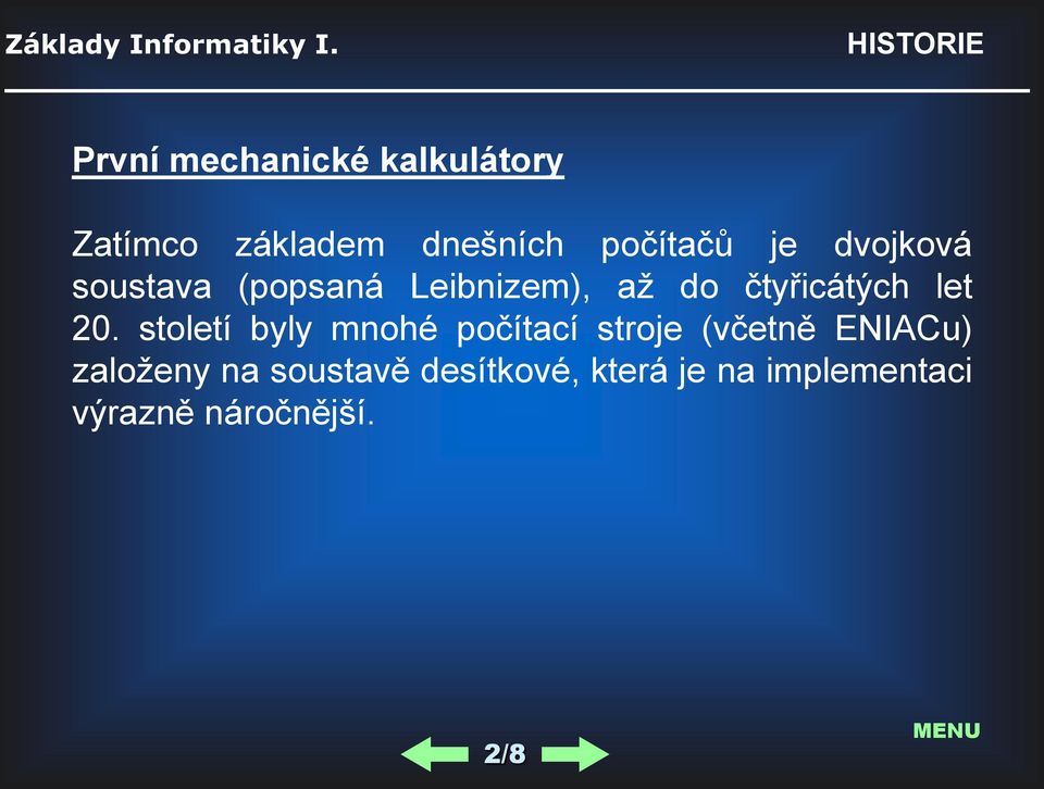 je dvojková soustava (popsaná Leibnizem), až do čtyřicátých let 20.