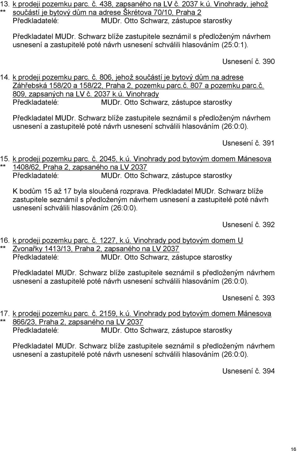 390 14. k prodeji pozemku parc. č. 806, jehož součástí je bytový dům na adrese Záhřebská 158/20 a 158/22, Praha 2, pozemku parc.č. 807 a pozemku parc.č. 809, zapsaných na LV č. 2037 k.ú.