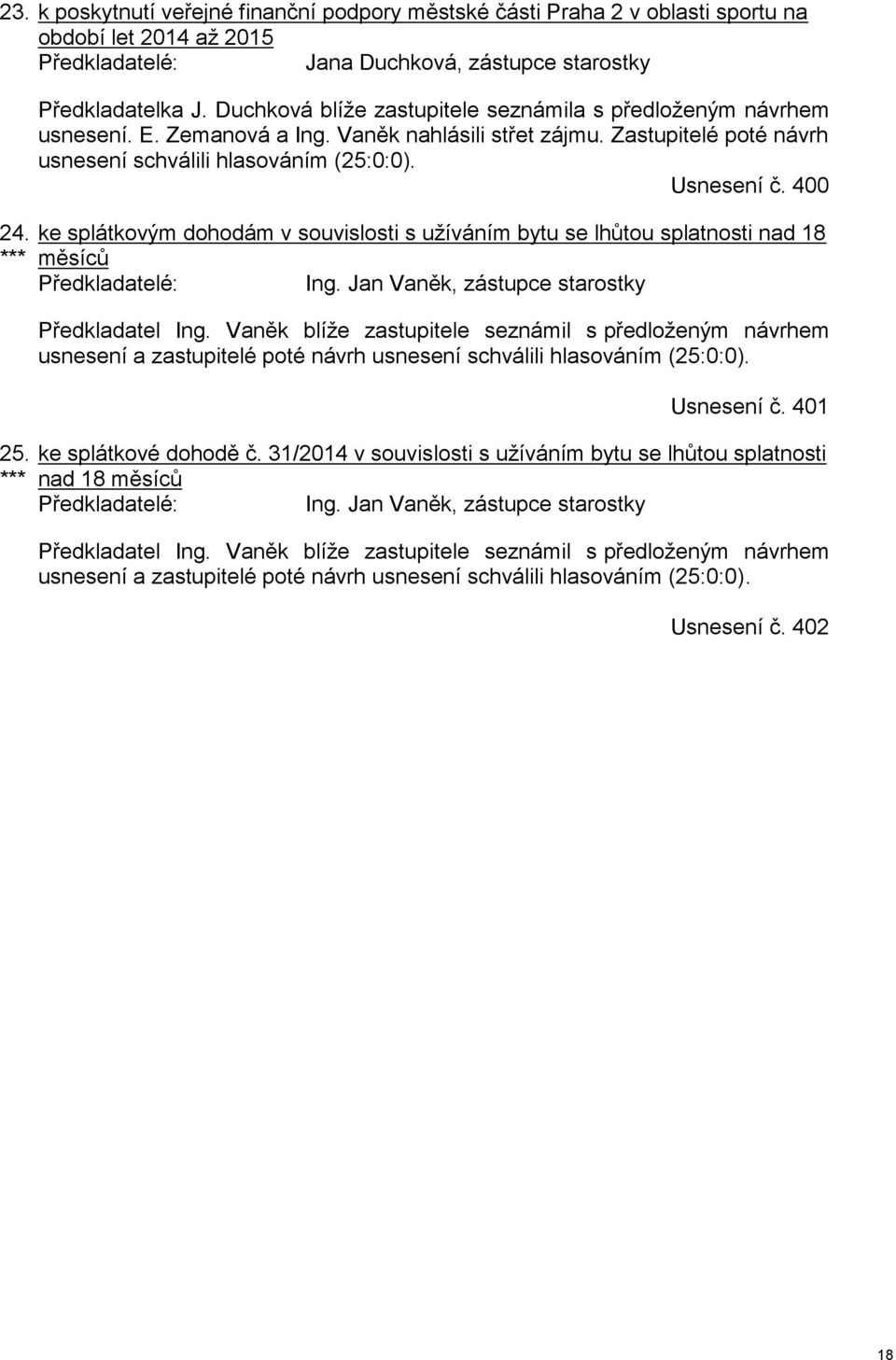 400 ke splátkovým dohodám v souvislosti s užíváním bytu se lhůtou splatnosti nad 18 měsíců Předkladatelé: Ing. Jan Vaněk, zástupce starostky Předkladatel Ing.