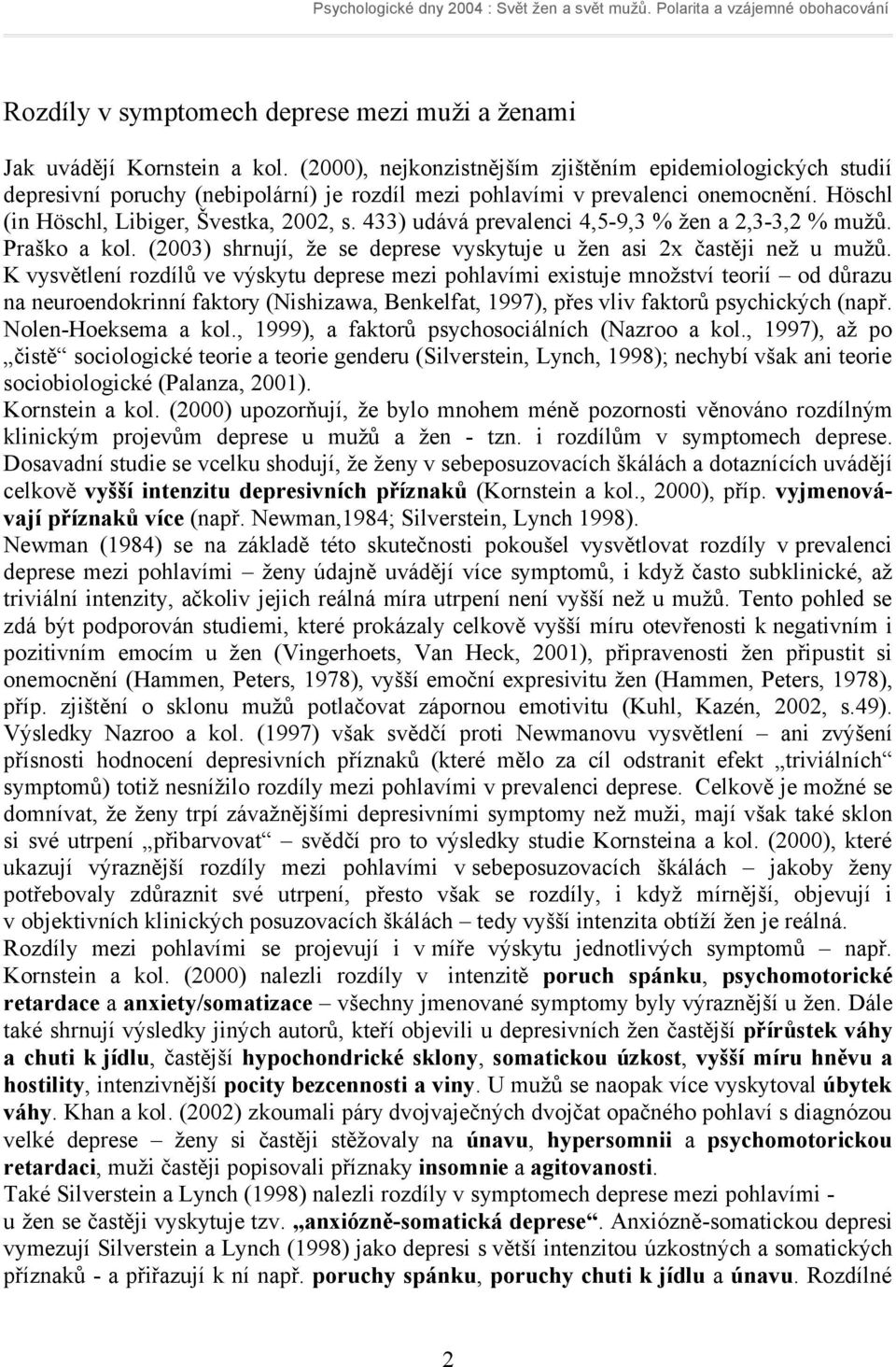 433) udává prevalenci 4,5-9,3 % žen a 2,3-3,2 % mužů. Praško a kol. (2003) shrnují, že se deprese vyskytuje u žen asi 2x častěji než u mužů.