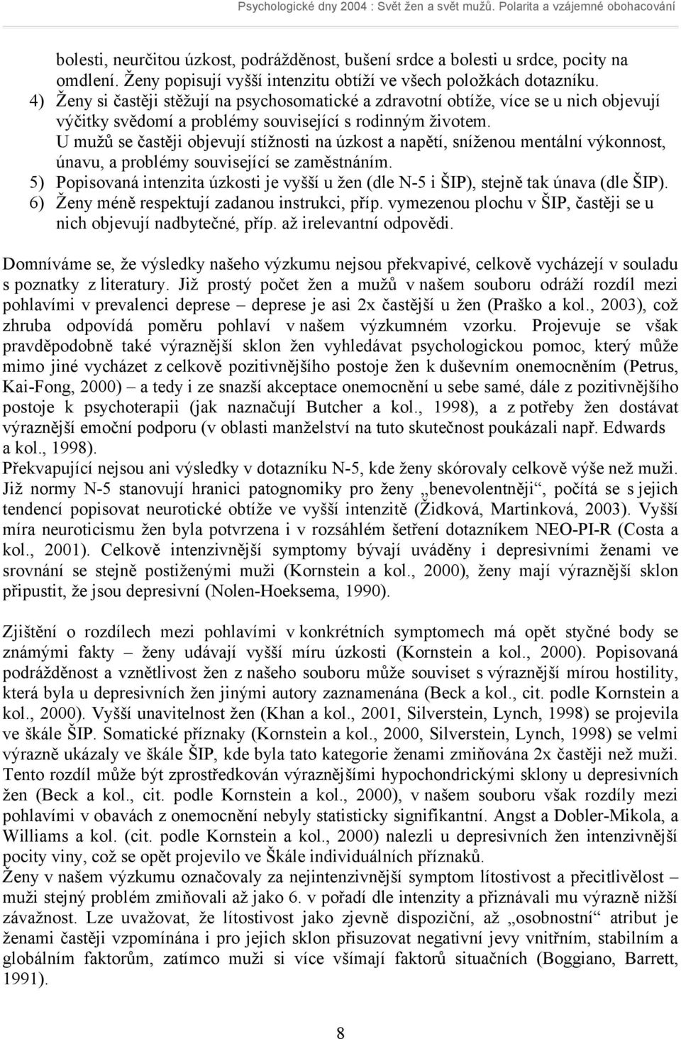 U mužů se častěji objevují stížnosti na úzkost a napětí, sníženou mentální výkonnost, únavu, a problémy související se zaměstnáním.