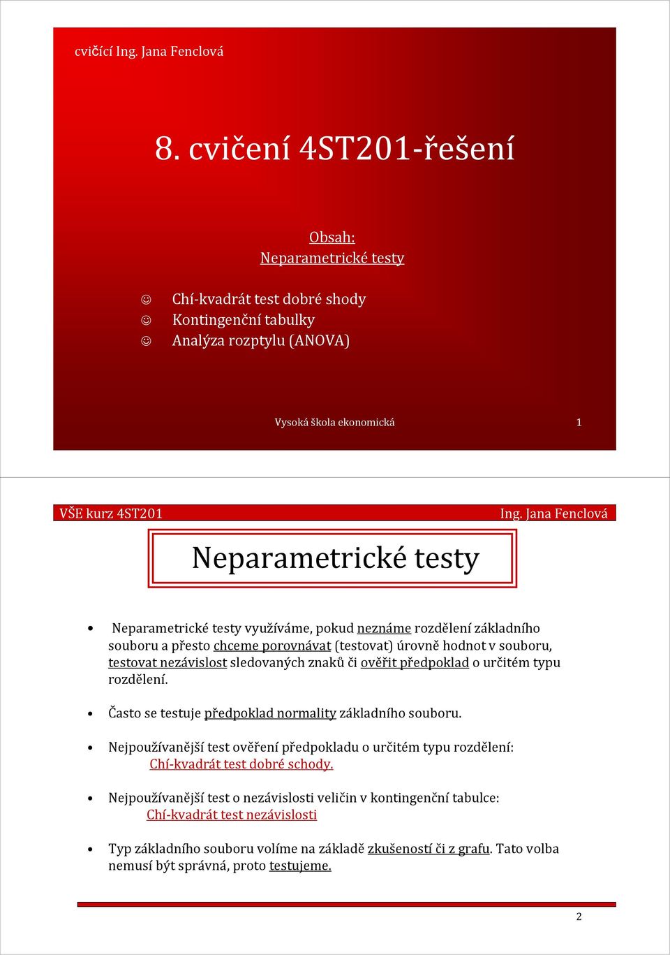 Neparametricétesty využíváme, poud ezámerozděleízáladího souboru a přesto chceme porovávat(testovat) úrověhodot v souboru, testovat ezávislostsledovaých zaůči ověřit předpolado