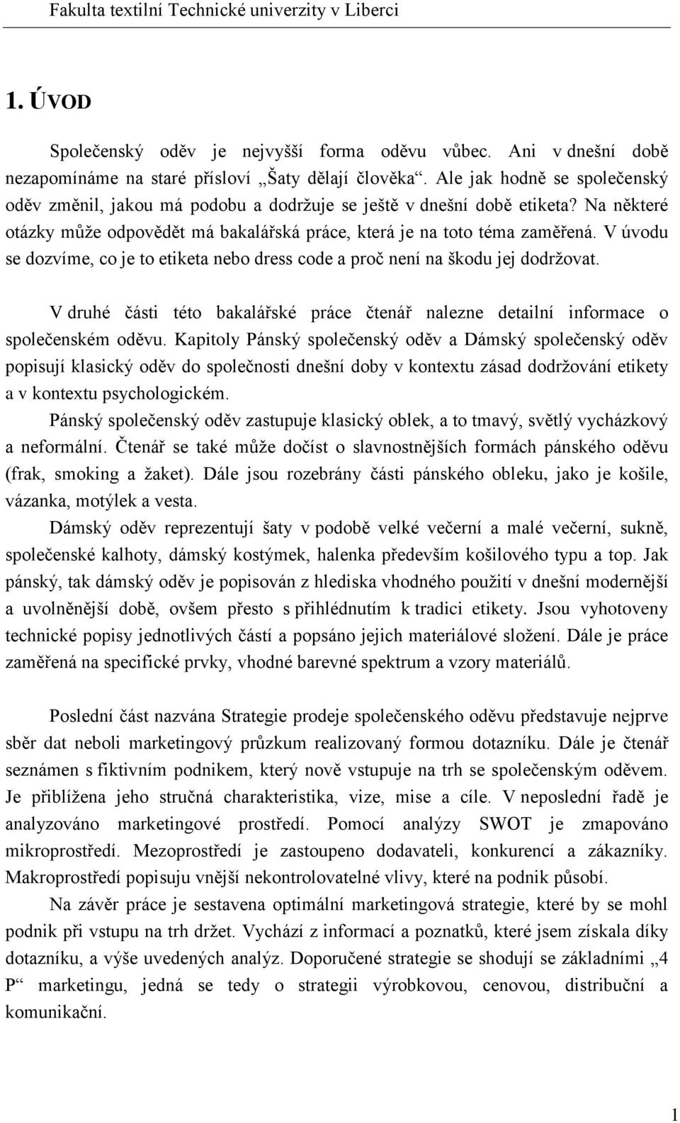 V úvodu se dozvíme, co je to etiketa nebo dress code a proč není na škodu jej dodržovat. V druhé části této bakalářské práce čtenář nalezne detailní informace o společenském oděvu.