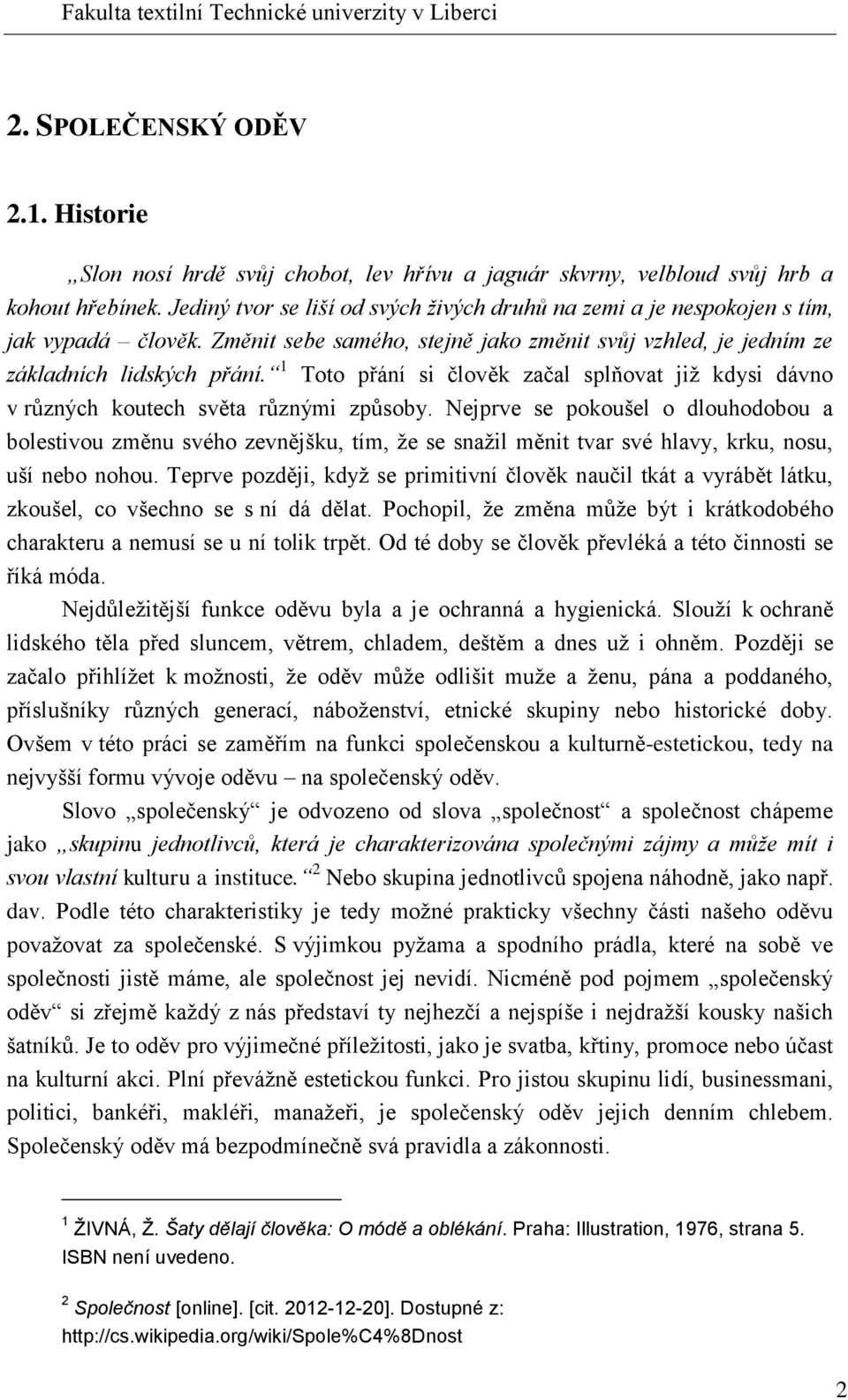 1 Toto přání si člověk začal splňovat již kdysi dávno v různých koutech světa různými způsoby.