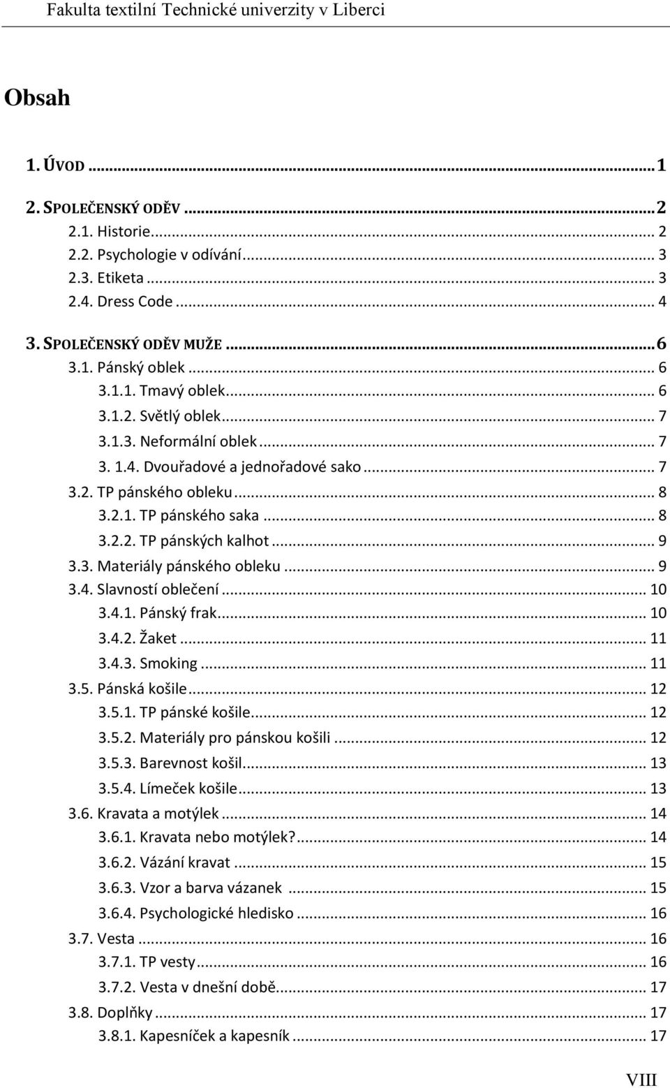 .. 9 3.4. Slavností oblečení... 10 3.4.1. Pánský frak... 10 3.4.2. Žaket... 11 3.4.3. Smoking... 11 3.5. Pánská košile... 12 3.5.1. TP pánské košile... 12 3.5.2. Materiály pro pánskou košili... 12 3.5.3. Barevnost košil.