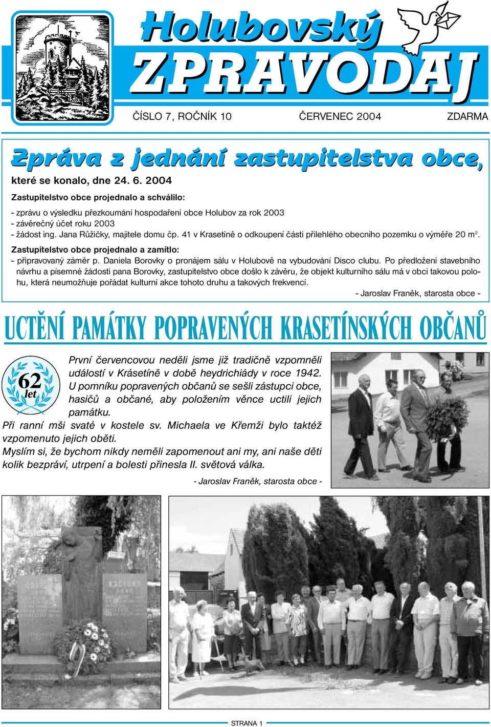 41 v Krasetíně o odkoupení části přilehlého obecního pozemku o výměře 20 m 2. Zastupitelstvo obce projednalo a zamítlo: - připravovaný záměr p.