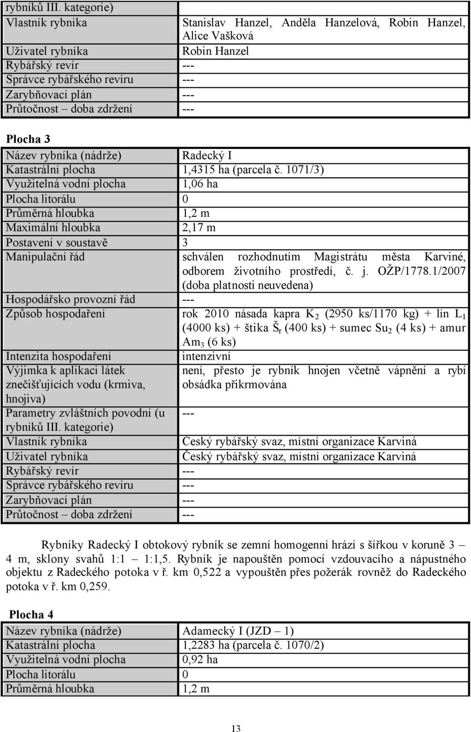 Vašková Robin Hanzel Plocha 3 Název rybníka (nádrže) Radecký I Katastrální plocha 1,4315 ha (parcela č.