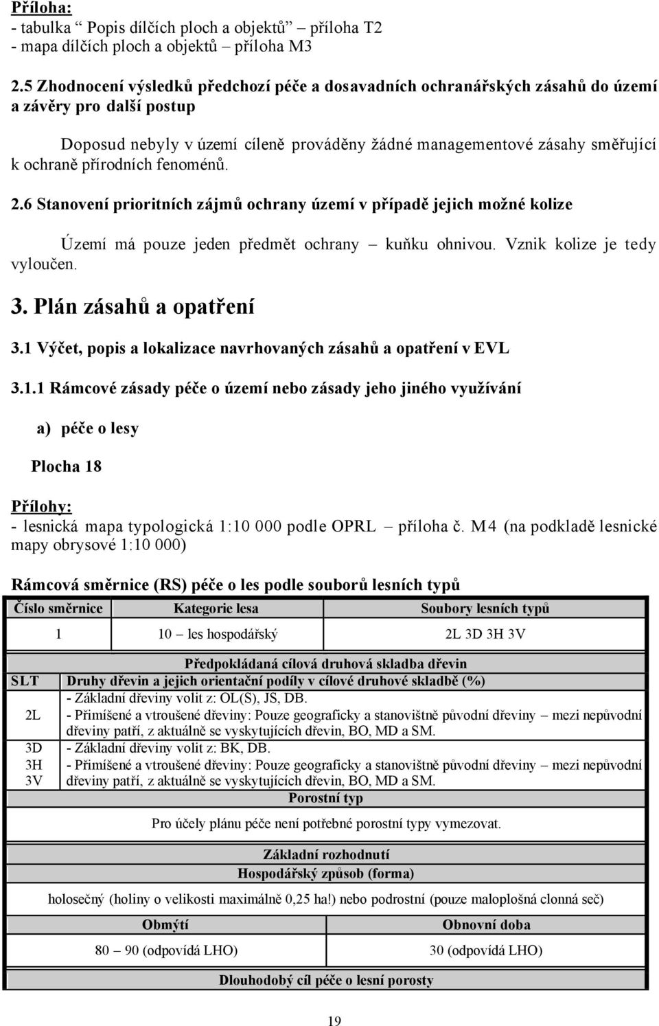 přírodních fenoménů. 2.6 Stanovení prioritních zájmů ochrany území v případě jejich možné kolize Území má pouze jeden předmět ochrany kuňku ohnivou. Vznik kolize je tedy vyloučen. 3.