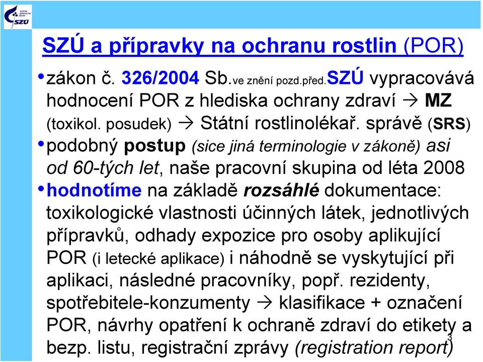 správě (SRS) podobný postup (sice jiná terminologie v zákoně) asi od 60-tých let, naše pracovní skupina od léta 2008 hodnotíme na základě rozsáhlé dokumentace: toxikologické