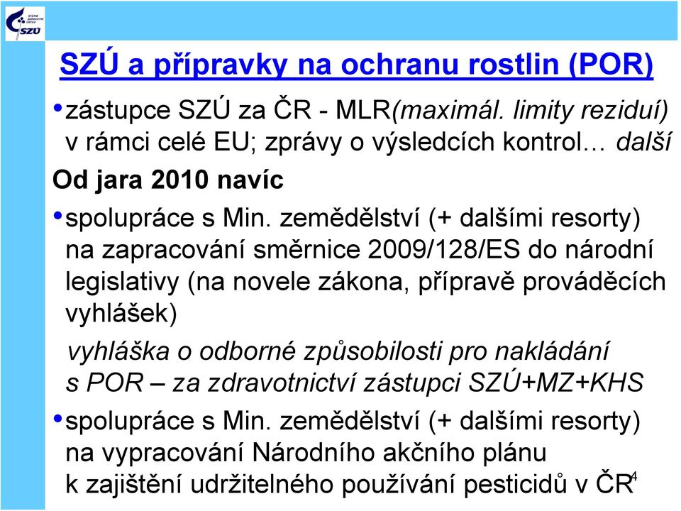 zemědělství (+ dalšími resorty) na zapracování směrnice 2009/128/ES do národní legislativy (na novele zákona, přípravě prováděcích