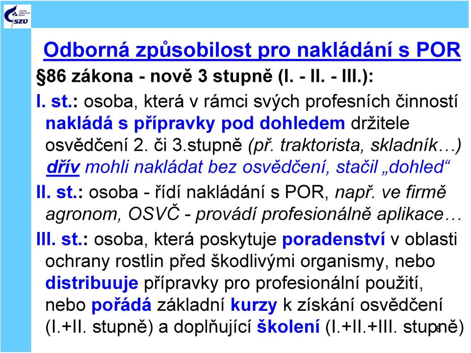 traktorista, skladník ) dřív mohli nakládat bez osvědčení, stačil dohled II. st.: osoba - řídí nakládání s POR, např.