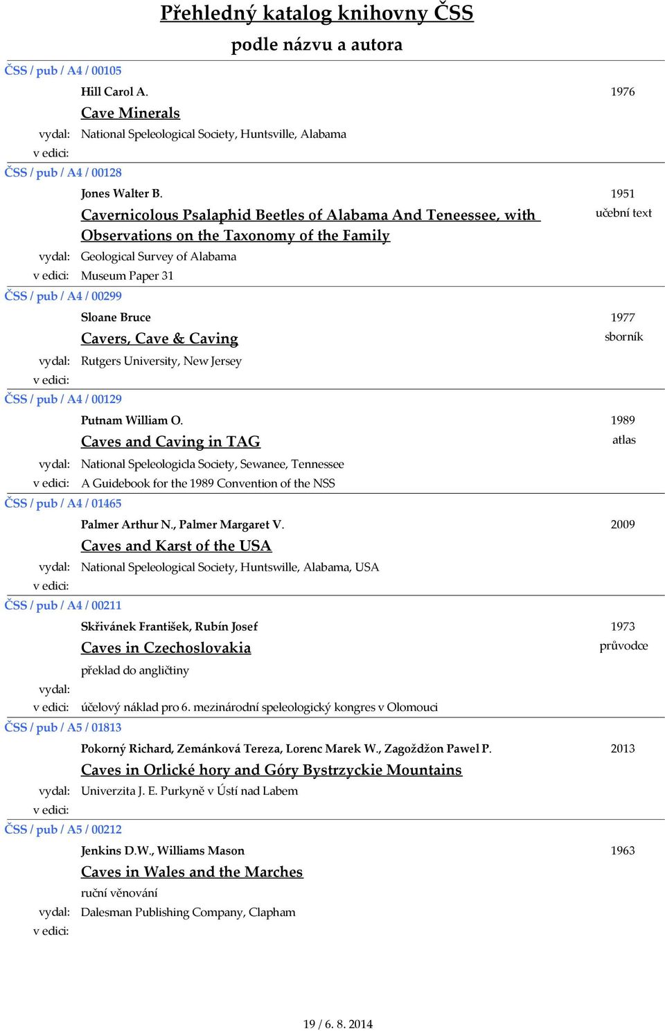 A4 / 00129 ČSS / pub / A4 / 01465 ČSS / pub / A4 / 00211 ČSS / pub / A5 / 01813 ČSS / pub / A5 / 00212 Cavers, Cave & Caving Rutgers University, New Jersey Putnam William O.
