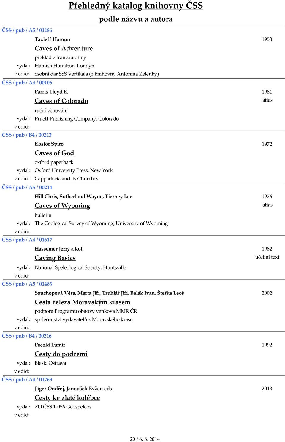 ČSS / pub / A5 / 00214 Hill Chris, Sutherland Wayne, Tierney Lee Caves of Wyoming bulletin The Geological Survey of Wyoming, University of Wyoming ČSS / pub / A4 / 01617 Hassemer Jerry a kol.